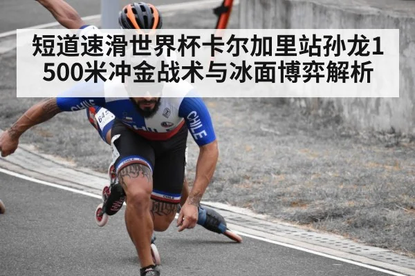 短道速滑世界杯卡尔加里站孙龙1500米冲金战术与冰面博弈解析